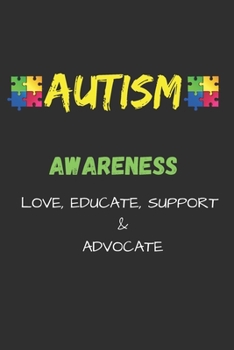 AUTISM AWARENESS LOVE, EDUCATE, SUPPORT, ADVOCATE: Autism Awarness Notebook To Write in | Autism Teacher Gift Journal | Autism Quotes | Autism Mother