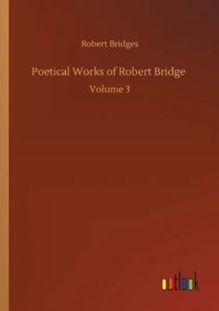 Paperback Poetical Works of Robert Bridge: Volume 3 Book