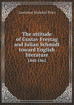 Paperback The attitude of Gustav Freytag and Julian Schmidt toward English literature 1848-1862 Book