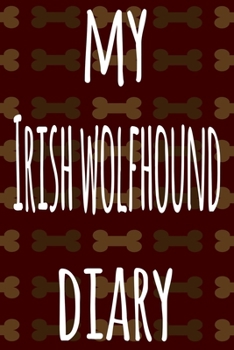My Irish Wolfhound Diary: The perfect gift for the dog owner in your life - 6x9 119 page lined journal!