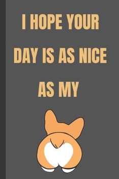 I Hope Your Day Is As Nice As My Butt - Notebook Funny Gift: signed  Composition Notebook/Journal Book to Write in, (6” x 9”), 120 Pages, (Gift For Friends, Funny gift )