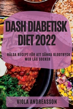 Paperback Dash Diabetisk Diet 2022: Hälsa Recept För Att Sänka Blodtryck Med Låg Socker [Swedish] Book