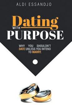 Hardcover Dating with Purpose: Why You Shouldn't Date Unless You Intend to Marry Book