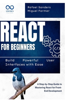 Paperback React for Beginners: Build Powerful User Interfaces with Ease: A Step-by-Step Guide to Mastering React for Front-End Development Book