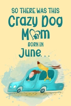 Paperback So There Was This Crazy Dog Mom Born in June: Birthday Journ for a Girl Who Loves Her Best Pet (Funny Girl, Dog & Car Cover) Book