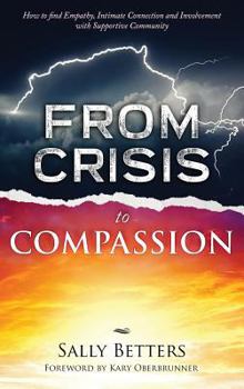 Hardcover From Crisis to Compassiion: How to find Empathy, Intimate Connection and Involvement with Supportive Community Book