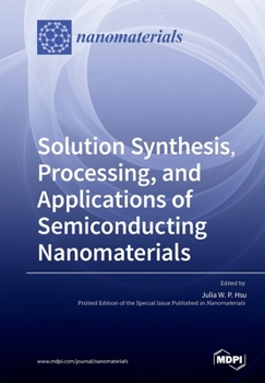 Paperback Solution Synthesis, Processing, and Applications of Semiconducting Nanomaterials Book