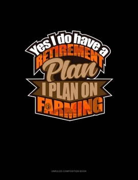 Paperback Yes I Do Have A Retirement Plan, I Plan On Farming: Unruled Composition Book