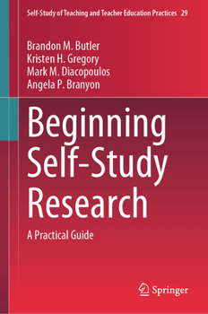 Beginning Self-Study Research: A Practical Guide (Self-Study of Teaching and Teacher Education Practices, 29)