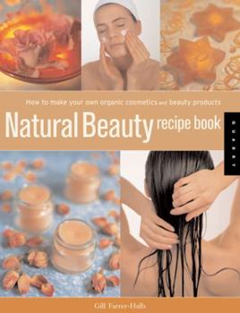 Paperback Natural Beauty Recipe Book: How to Make Your Own Organic Cosmetics and Beauty Products Book