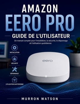 Paperback Amazon Eero Pro Guide de l'Utilisateur: Un manuel complet pour l'installation, la sécurité, le dépannage et l'utilisation quotidienne [French] Book