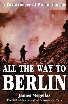 Hardcover All the Way to Berlin: A Paratrooper at War in Europe Book