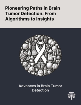 Paperback Pioneering Paths in Brain Tumor Detection: From Algorithms to Insights Book