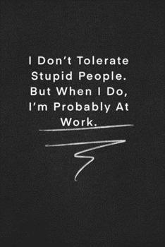 I Don’t Tolerate Stupid People. But When I Do, I’m Probably At Work.: Quote on Blackboard Notebook  / Journal Gift / Doted,numbred, 120 Pages, 6x9, Soft Cover, Matte Finish