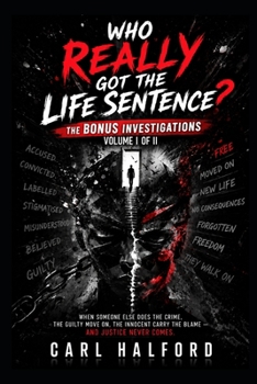 WHO REALLY GOT THE LIFE SENTENCE? — THE BONUS INVESTIGATIONS: Volume I of II