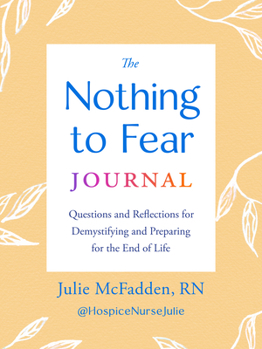 Paperback The Nothing to Fear Journal: Questions and Reflections for Demystifying and Preparing for the End of Life Book