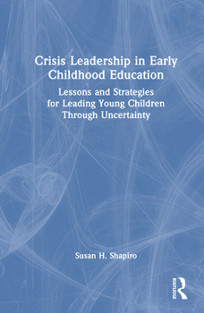 Crisis Leadership in Early Childhood Education: Lessons and Strategies for Leading Young Children Through Uncertainty