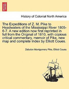 Paperback The Expeditions of Z. M. Pike to Headwaters of the Mississippi River 1805-6-7. A new edition now first reprinted in full from the Original of 1810, wi Book