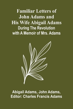 Paperback Familiar Letters of John Adams and His Wife Abigail Adams During the Revolution with a Memoir of Mrs. Adams Book