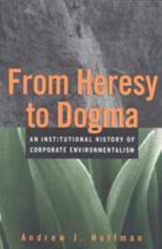 Paperback From Heresy to Dogma: An Institutional History of Corporate Environmentalism Book