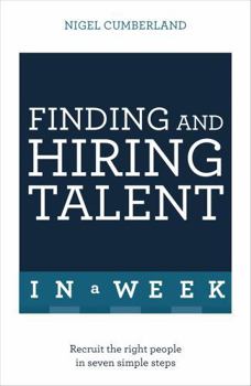Paperback Finding and Hiring Talent in a Week: Talent Search, Recruitment, and Retention in Seven Simple Steps Book