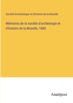 Paperback Mémoires de la société d'archéologie et d'histoire de la Moselle, 1860 [French] Book