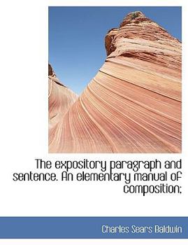 Paperback The Expository Paragraph and Sentence. an Elementary Manual of Composition; Book