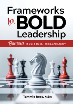 Paperback Frameworks for Bold Leadership: Blueprints to Build Trust, Teams, and Legacy Book
