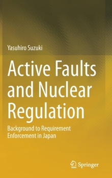 Hardcover Active Faults and Nuclear Regulation: Background to Requirement Enforcement in Japan Book