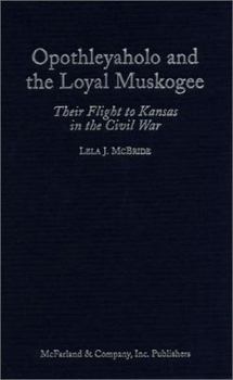 Opothleyaholo and the Loyal Muskogee: Their Flight to Kansas in the Civil War