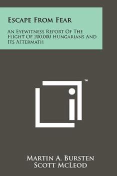 Paperback Escape From Fear: An Eyewitness Report Of The Flight Of 200,000 Hungarians And Its Aftermath Book