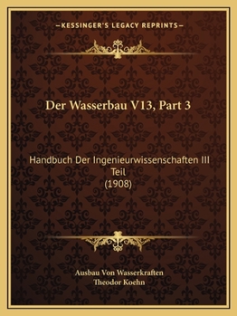 Paperback Der Wasserbau V13, Part 3: Handbuch Der Ingenieurwissenschaften III Teil (1908) [German] Book