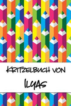 Kritzelbuch von Ilyas: Kritzel- und Malbuch mit leeren Seiten f�r deinen personalisierten Vornamen