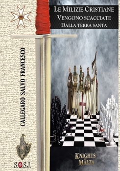 Le Milizie Cristiane vengono scacciate dalla Terra Santa: Cavalieri di Malta (Origini dell’Ordine di San Giovanni, detto di Malta) (Italian Edition)