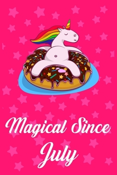 Magical Since July: Donut Unicorn rainbow Journal for Julys child, Cute Happy Birthday Donut Unicorn Rainbow Journal Notebook for Kids, Birthday Unicorn 120 Pages Gift for July Girls!