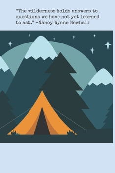 Wilderness: Journal featuring a quote, "The wilderness holds answers to questions we have not yet learned to ask, - Nancy Wynne Newhall," perfect for ... or camper, 100 lined pages, size 6" x 9"