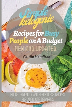 Paperback Simple Ketogenic Recipes for Busy People on A Budget: Budget-Friendly and Effortless Recipes for Absolute Beginners Book