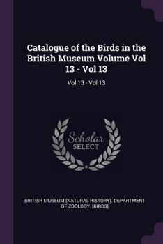 Paperback Catalogue of the Birds in the British Museum Volume Vol 13 - Vol 13: Vol 13 - Vol 13 Book