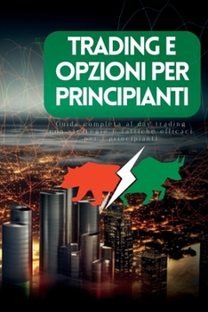 Paperback Trading e Opzioni per Principianti: Guida Completa Al Day Trading Con Strategie E Tattiche Efficaci per I Principianti [Italian] Book