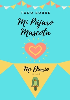 Paperback Todo Sobre Mi Mascota - Pájaro: Mi Diario De Mascotas [Spanish] Book