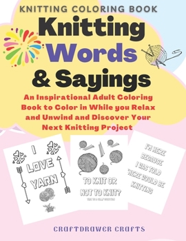 Paperback Knitting Words and Sayings Coloring Book An Inspirational Adult Coloring Book to Color in While you Relax and Unwind and Discover Your Next Knitting P Book