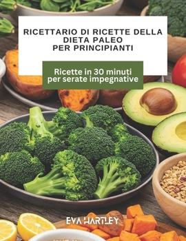 Ricettario di ricette della dieta paleo per principianti: Ricette in 30 minuti per serate impegnative (Italian Edition)