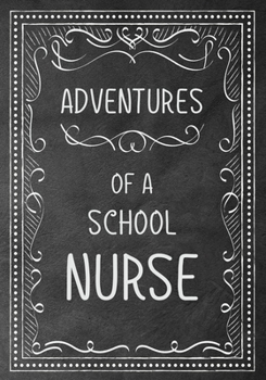 Adventures of A School Nurse: A Journal of Quotes, Memories,  Perfect for Notes, Journaling,Great as School Nurse Journal,School Nurse Appreciation Gifts,Quote Book For Nurses