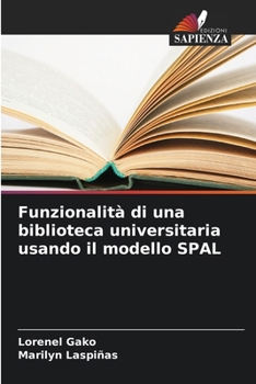 Funzionalità di una biblioteca universitaria usando il modello SPAL (Italian Edition)