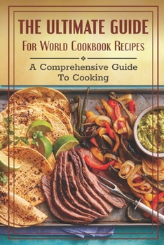 Paperback The Ultimate Guide For World Cookbook Recipes: A Comprehensive Guide To Cooking: Famous Recipes From Around The World Cookbook Book