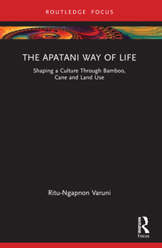 Paperback The Apatani Way of Life: Shaping a Culture Through Bamboo, Cane and Land Use Book
