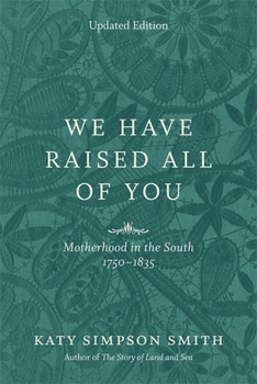 Paperback We Have Raised All of You: Motherhood in the South, 1750-1835 Book