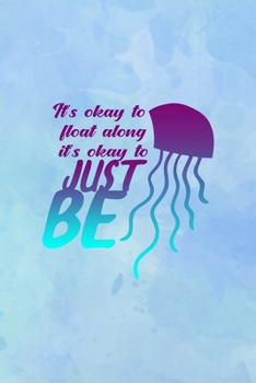 It's Okay To Float Along It's Okay To Just Be: All Purpose 6x9 Blank Lined Notebook Journal Way Better Than A Card Trendy Unique Gift Blue Watercolor JellyFish
