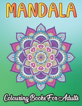 Mandala Colouring Book For Adults: 50 beautiful mandalas to colour in, ideal for relaxation and stress relief (mandala pattern colouring book)