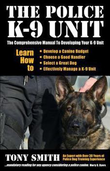 Paperback The Police K-9 Unit: The Comprehensive Manual To Developing Your K-9 Unit Book